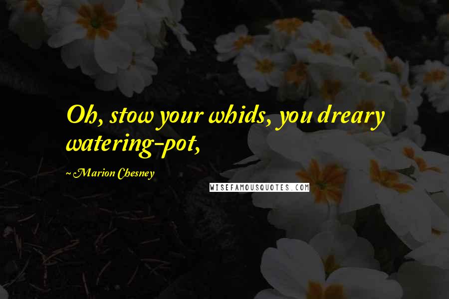 Marion Chesney Quotes: Oh, stow your whids, you dreary watering-pot,