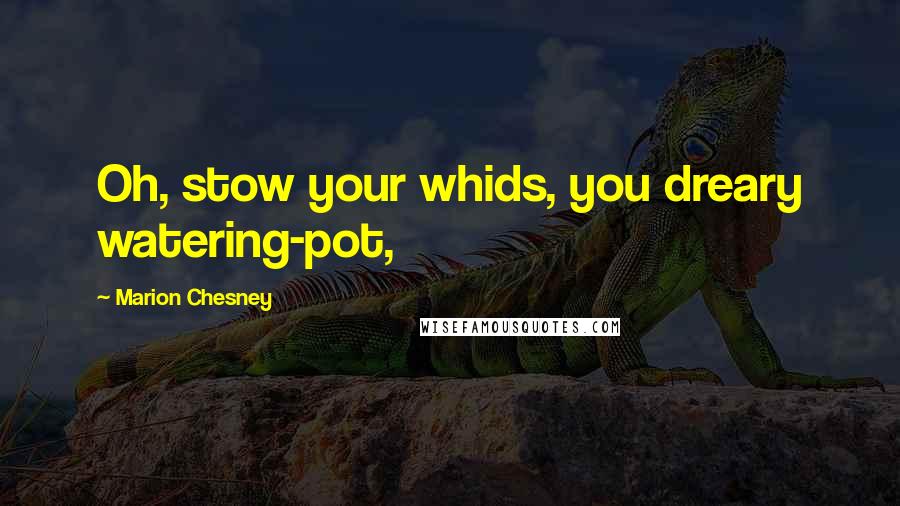 Marion Chesney Quotes: Oh, stow your whids, you dreary watering-pot,
