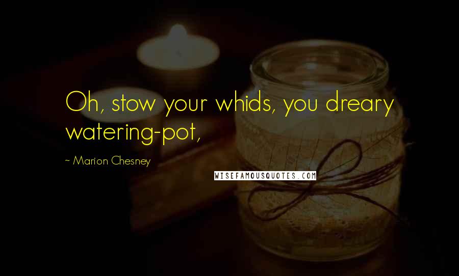 Marion Chesney Quotes: Oh, stow your whids, you dreary watering-pot,