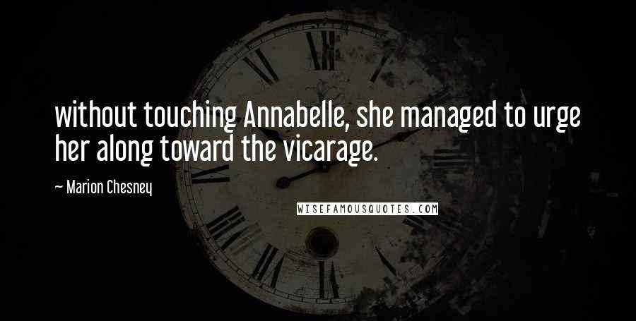 Marion Chesney Quotes: without touching Annabelle, she managed to urge her along toward the vicarage.