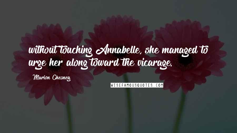 Marion Chesney Quotes: without touching Annabelle, she managed to urge her along toward the vicarage.