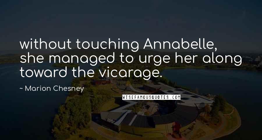 Marion Chesney Quotes: without touching Annabelle, she managed to urge her along toward the vicarage.