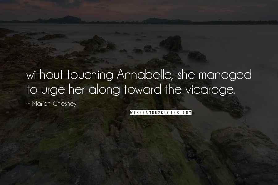 Marion Chesney Quotes: without touching Annabelle, she managed to urge her along toward the vicarage.