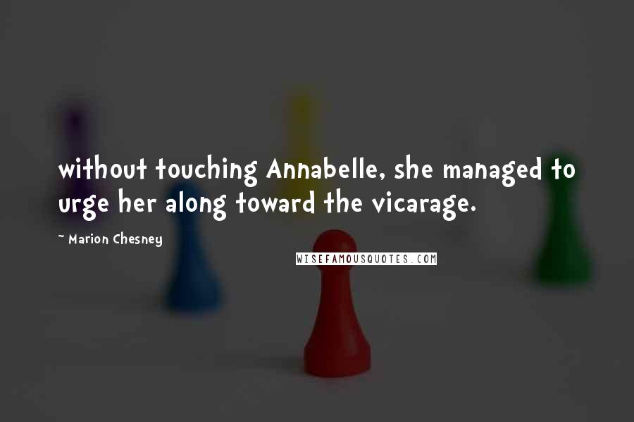 Marion Chesney Quotes: without touching Annabelle, she managed to urge her along toward the vicarage.