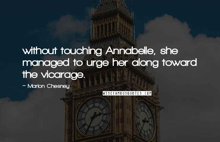 Marion Chesney Quotes: without touching Annabelle, she managed to urge her along toward the vicarage.