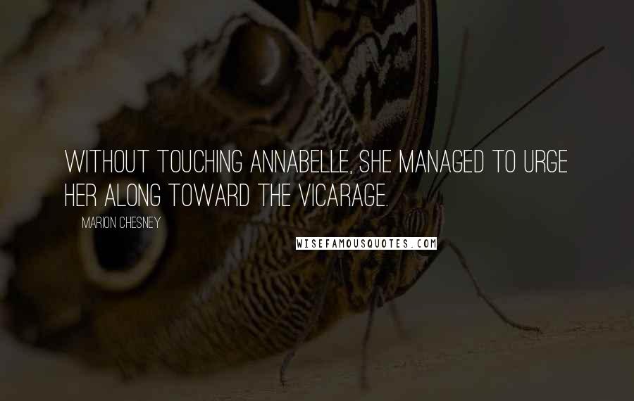 Marion Chesney Quotes: without touching Annabelle, she managed to urge her along toward the vicarage.