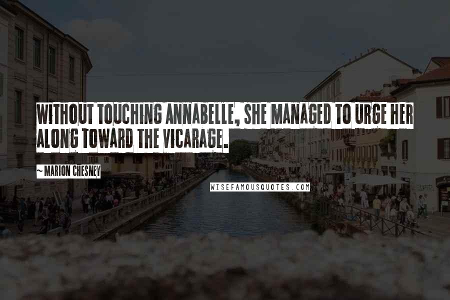 Marion Chesney Quotes: without touching Annabelle, she managed to urge her along toward the vicarage.