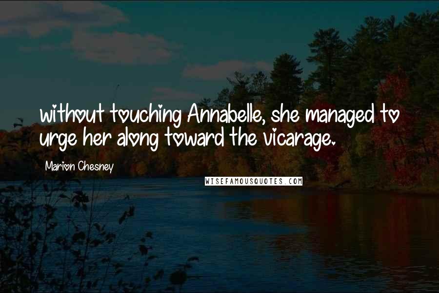 Marion Chesney Quotes: without touching Annabelle, she managed to urge her along toward the vicarage.