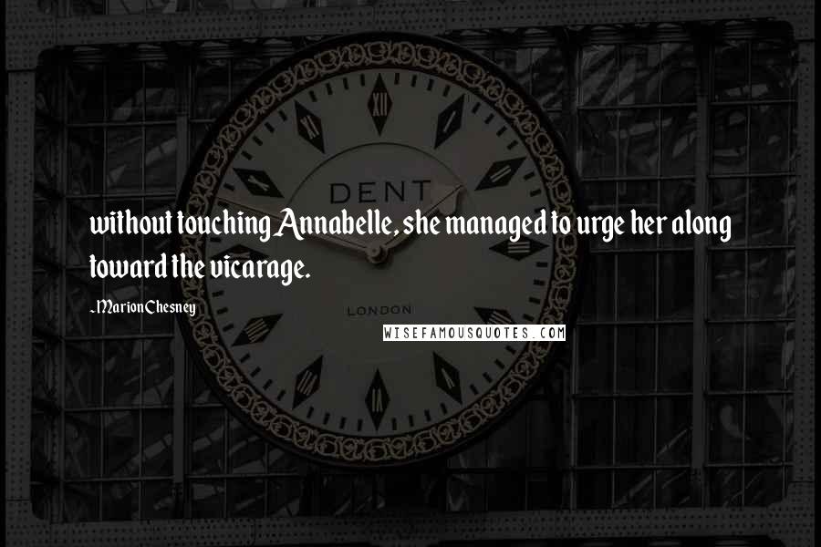 Marion Chesney Quotes: without touching Annabelle, she managed to urge her along toward the vicarage.