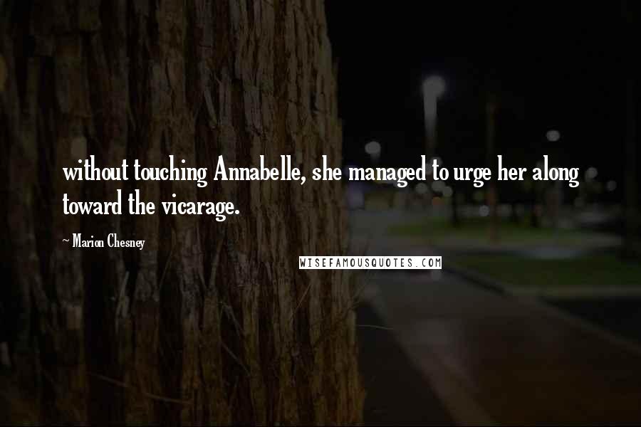 Marion Chesney Quotes: without touching Annabelle, she managed to urge her along toward the vicarage.