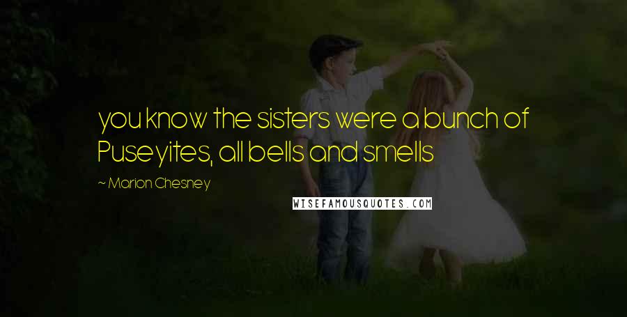 Marion Chesney Quotes: you know the sisters were a bunch of Puseyites, all bells and smells