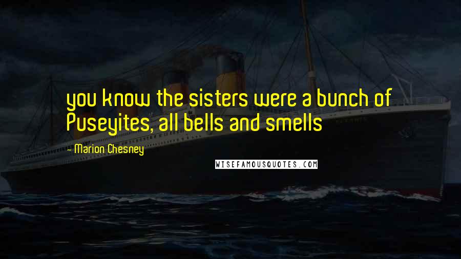 Marion Chesney Quotes: you know the sisters were a bunch of Puseyites, all bells and smells