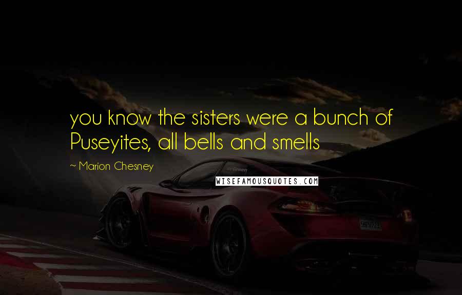 Marion Chesney Quotes: you know the sisters were a bunch of Puseyites, all bells and smells