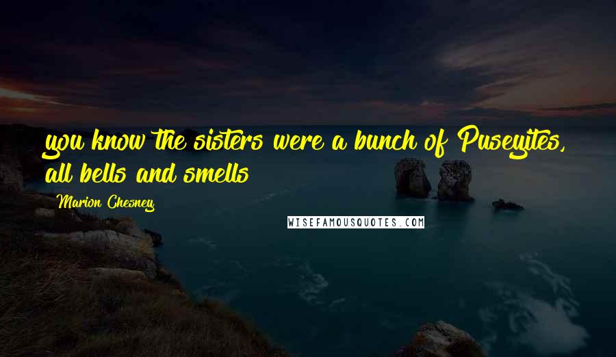 Marion Chesney Quotes: you know the sisters were a bunch of Puseyites, all bells and smells