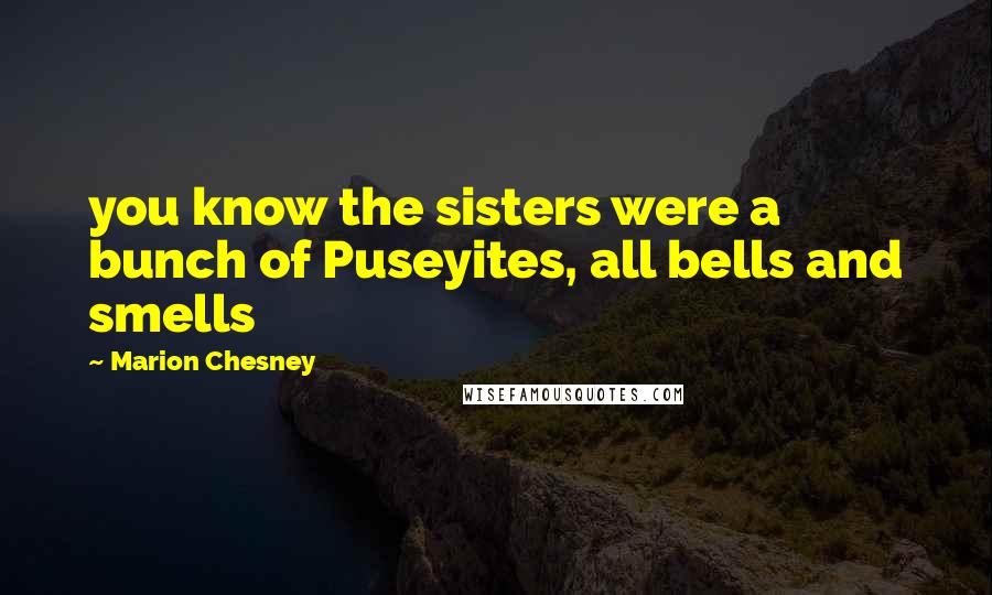 Marion Chesney Quotes: you know the sisters were a bunch of Puseyites, all bells and smells