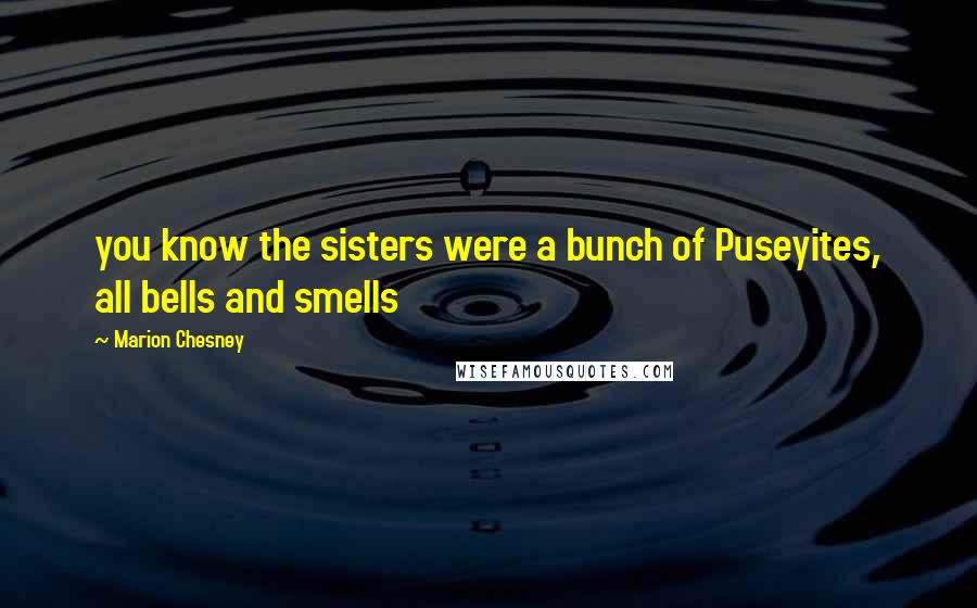 Marion Chesney Quotes: you know the sisters were a bunch of Puseyites, all bells and smells