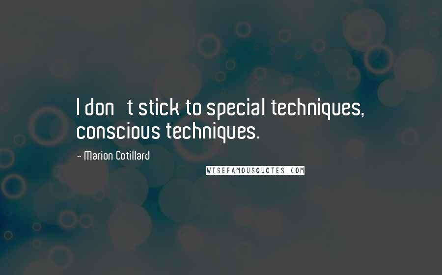 Marion Cotillard Quotes: I don't stick to special techniques, conscious techniques.