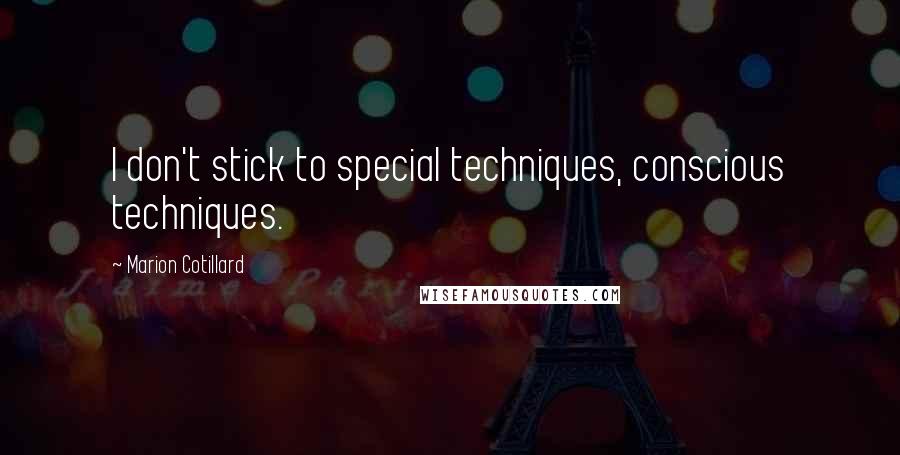 Marion Cotillard Quotes: I don't stick to special techniques, conscious techniques.