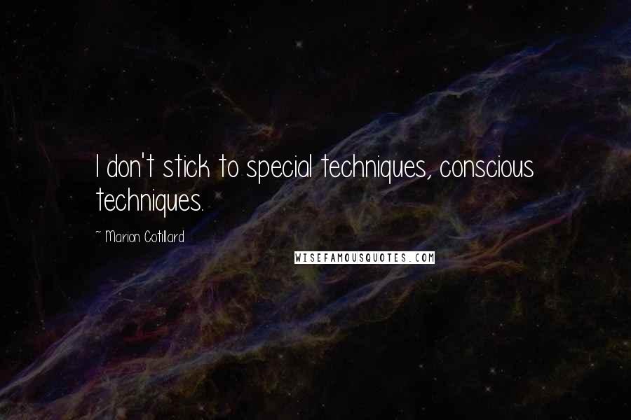 Marion Cotillard Quotes: I don't stick to special techniques, conscious techniques.
