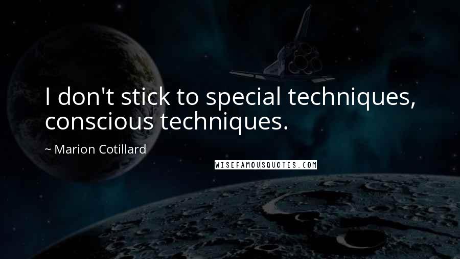 Marion Cotillard Quotes: I don't stick to special techniques, conscious techniques.