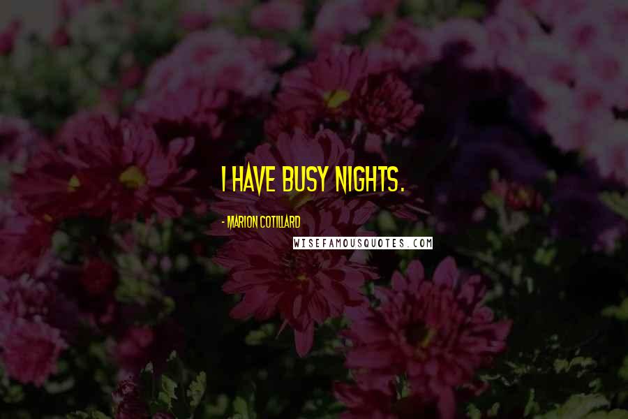 Marion Cotillard Quotes: I have busy nights.