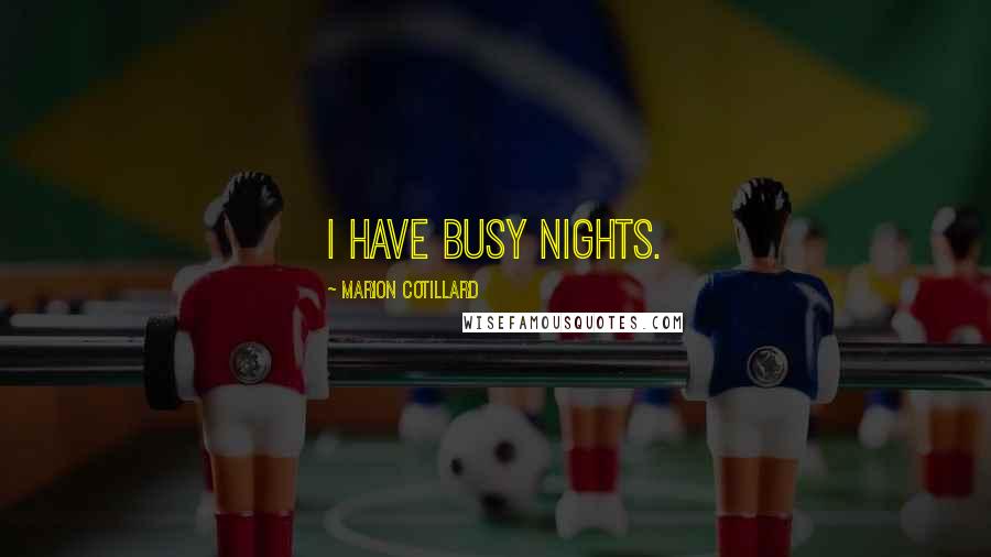 Marion Cotillard Quotes: I have busy nights.