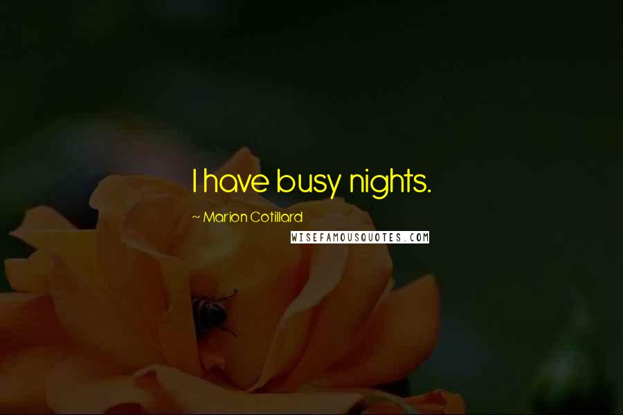 Marion Cotillard Quotes: I have busy nights.