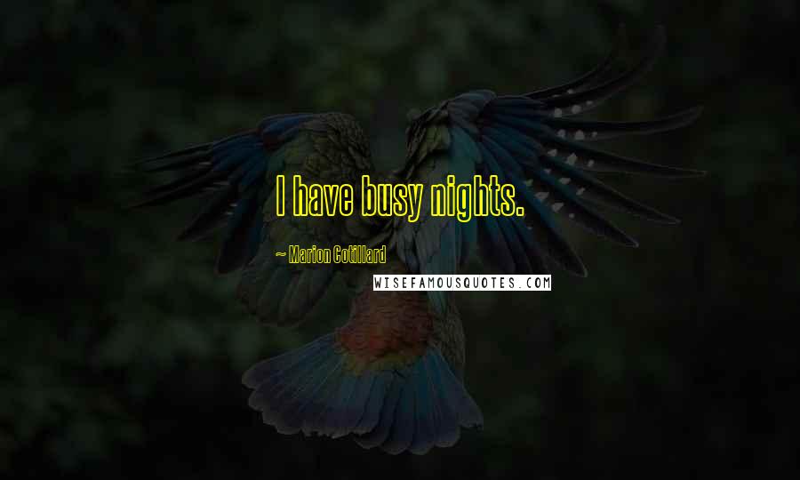 Marion Cotillard Quotes: I have busy nights.