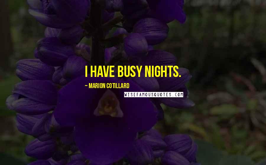 Marion Cotillard Quotes: I have busy nights.