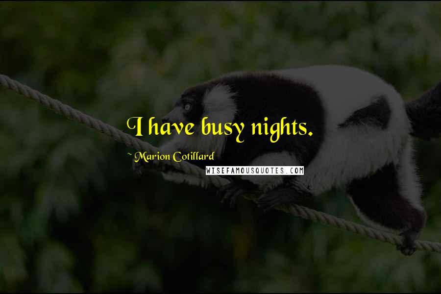 Marion Cotillard Quotes: I have busy nights.