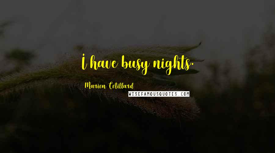 Marion Cotillard Quotes: I have busy nights.