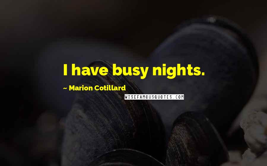 Marion Cotillard Quotes: I have busy nights.