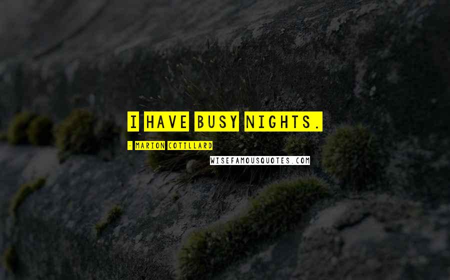 Marion Cotillard Quotes: I have busy nights.