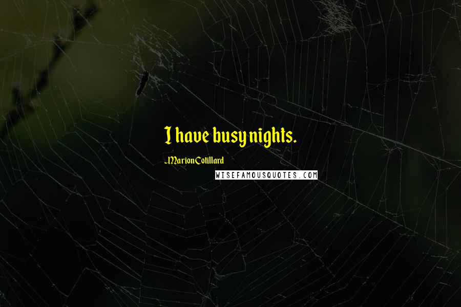 Marion Cotillard Quotes: I have busy nights.