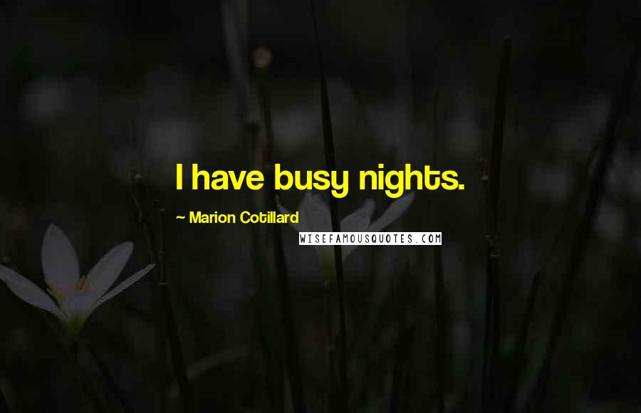 Marion Cotillard Quotes: I have busy nights.