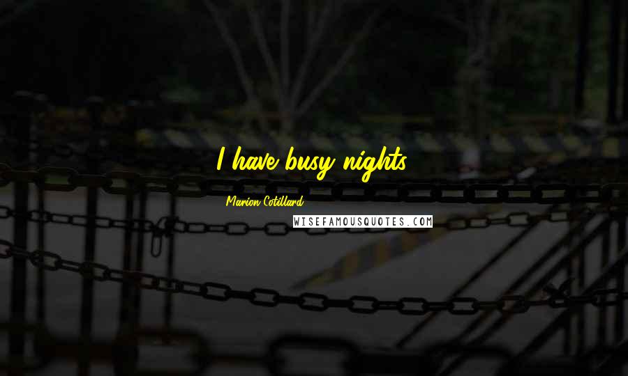 Marion Cotillard Quotes: I have busy nights.