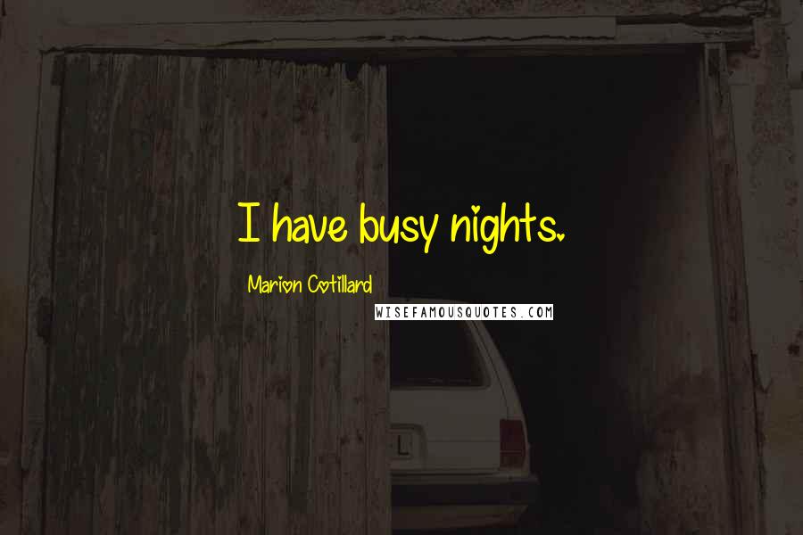Marion Cotillard Quotes: I have busy nights.