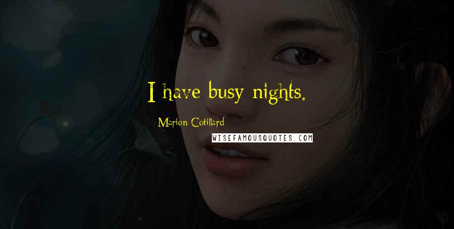 Marion Cotillard Quotes: I have busy nights.