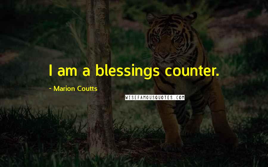 Marion Coutts Quotes: I am a blessings counter.