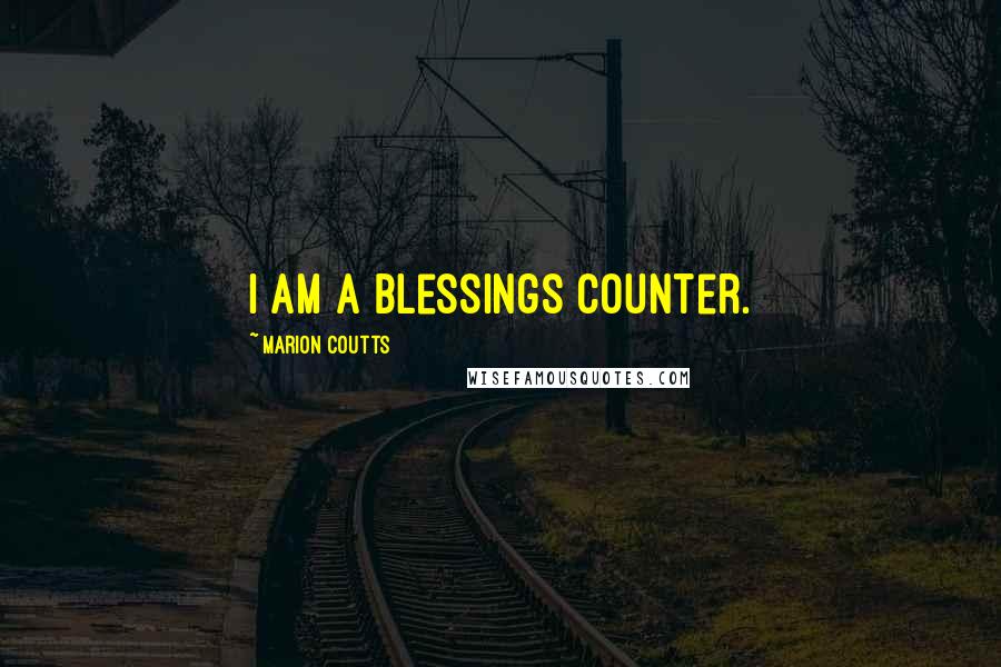 Marion Coutts Quotes: I am a blessings counter.