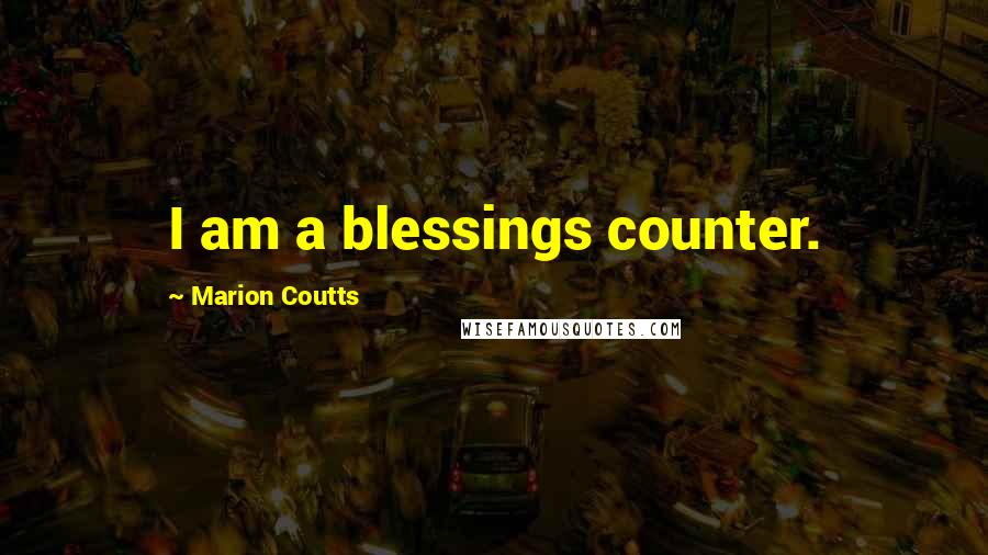 Marion Coutts Quotes: I am a blessings counter.