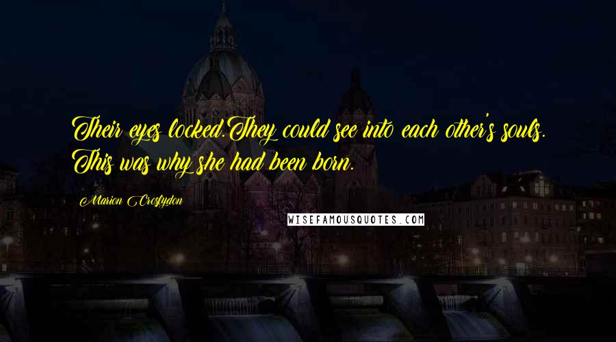 Marion Croslydon Quotes: Their eyes locked.They could see into each other's souls. This was why she had been born.