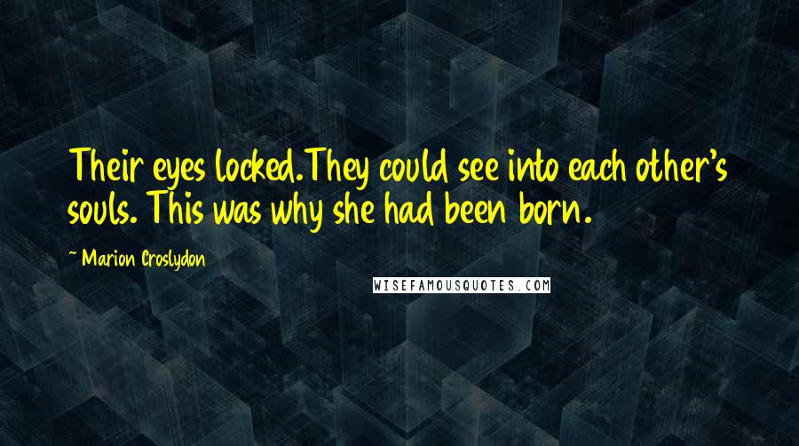 Marion Croslydon Quotes: Their eyes locked.They could see into each other's souls. This was why she had been born.