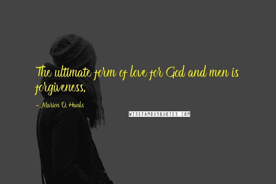 Marion D. Hanks Quotes: The ultimate form of love for God and men is forgiveness.