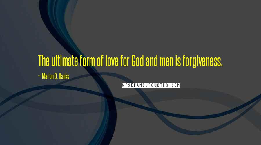 Marion D. Hanks Quotes: The ultimate form of love for God and men is forgiveness.