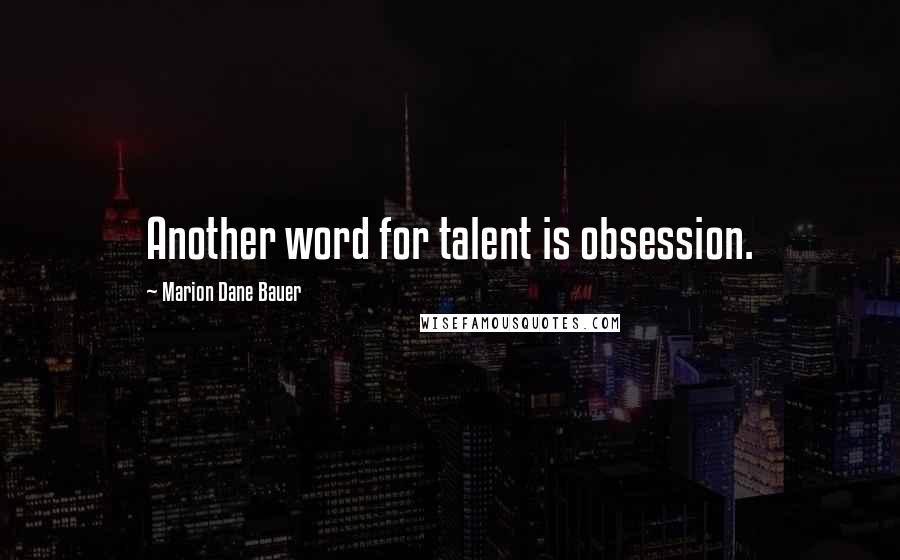 Marion Dane Bauer Quotes: Another word for talent is obsession.