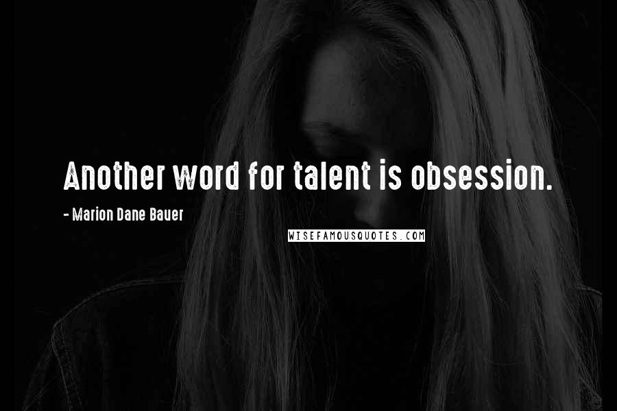 Marion Dane Bauer Quotes: Another word for talent is obsession.