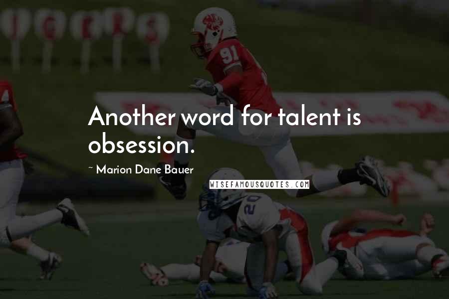 Marion Dane Bauer Quotes: Another word for talent is obsession.