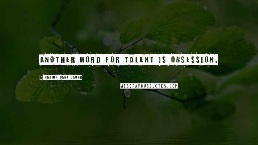 Marion Dane Bauer Quotes: Another word for talent is obsession.