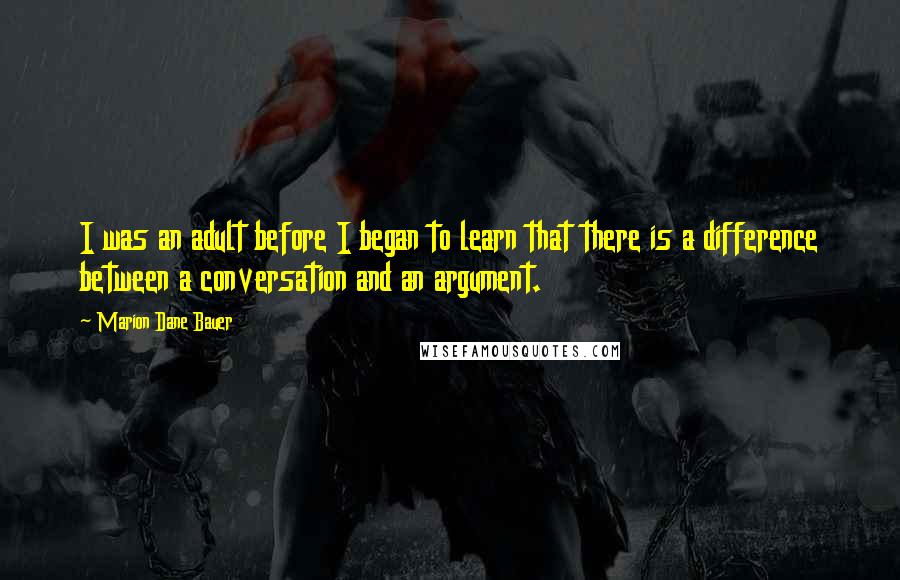 Marion Dane Bauer Quotes: I was an adult before I began to learn that there is a difference between a conversation and an argument.